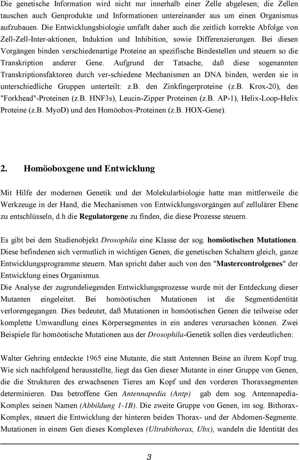 Bei diesen Vorgängen binden verschiedenartige Proteine an spezifische Bindestellen und steuern so die Transkription anderer Gene.