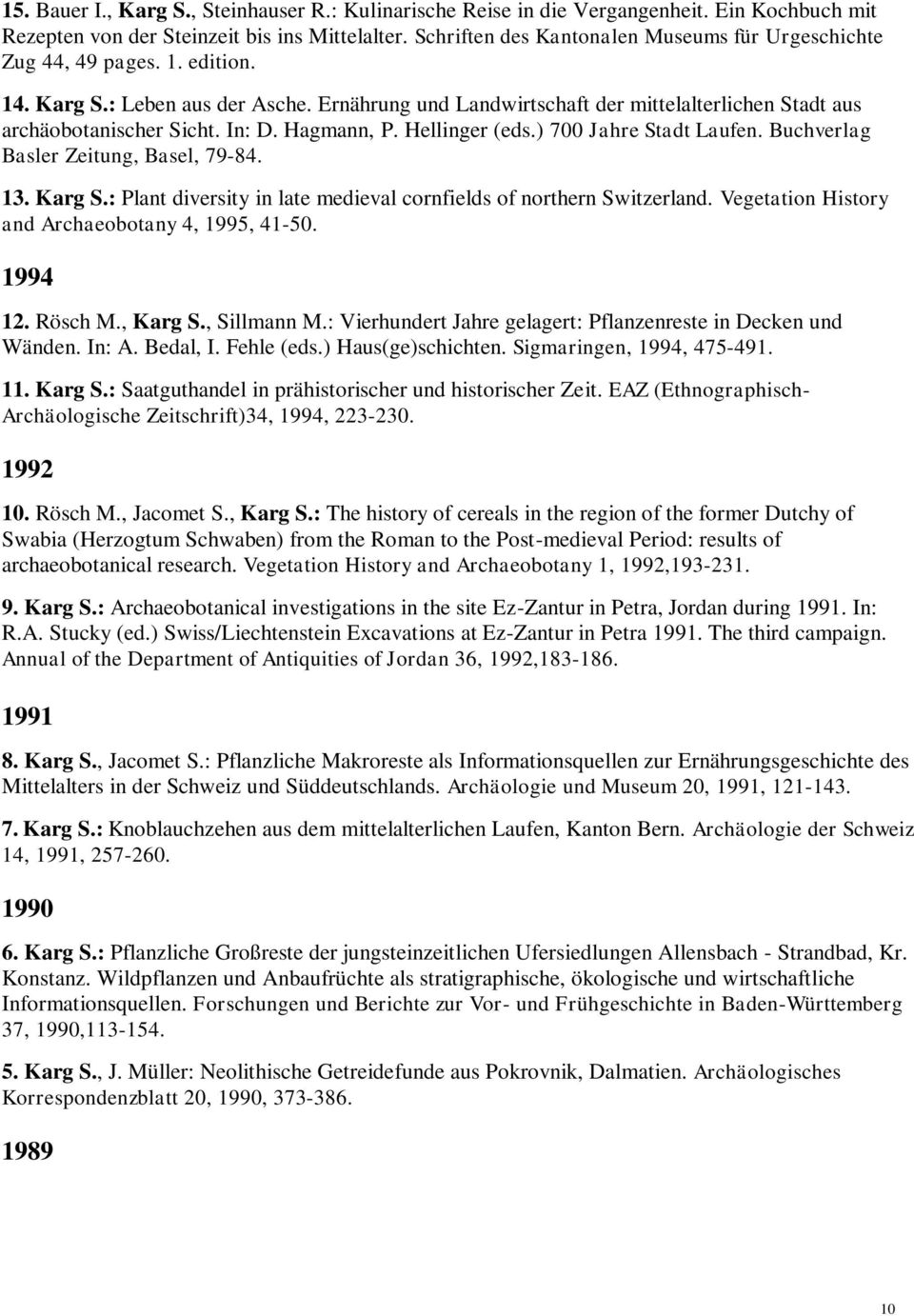 In: D. Hagmann, P. Hellinger (eds.) 700 Jahre Stadt Laufen. Buchverlag Basler Zeitung, Basel, 79-84. 13. Karg S.: Plant diversity in late medieval cornfields of northern Switzerland.