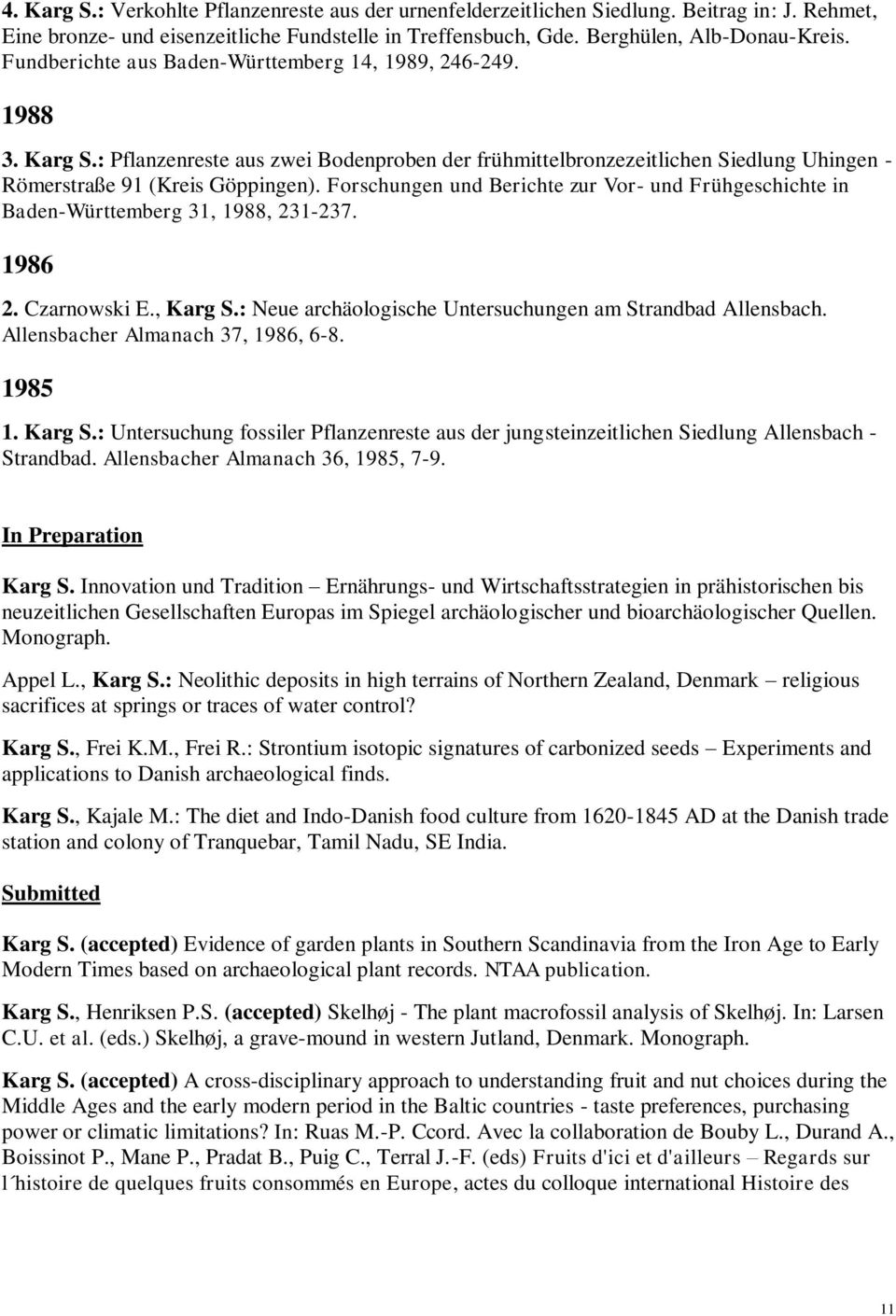 Forschungen und Berichte zur Vor- und Frühgeschichte in Baden-Württemberg 31, 1988, 231-237. 1986 2. Czarnowski E., Karg S.: Neue archäologische Untersuchungen am Strandbad Allensbach.
