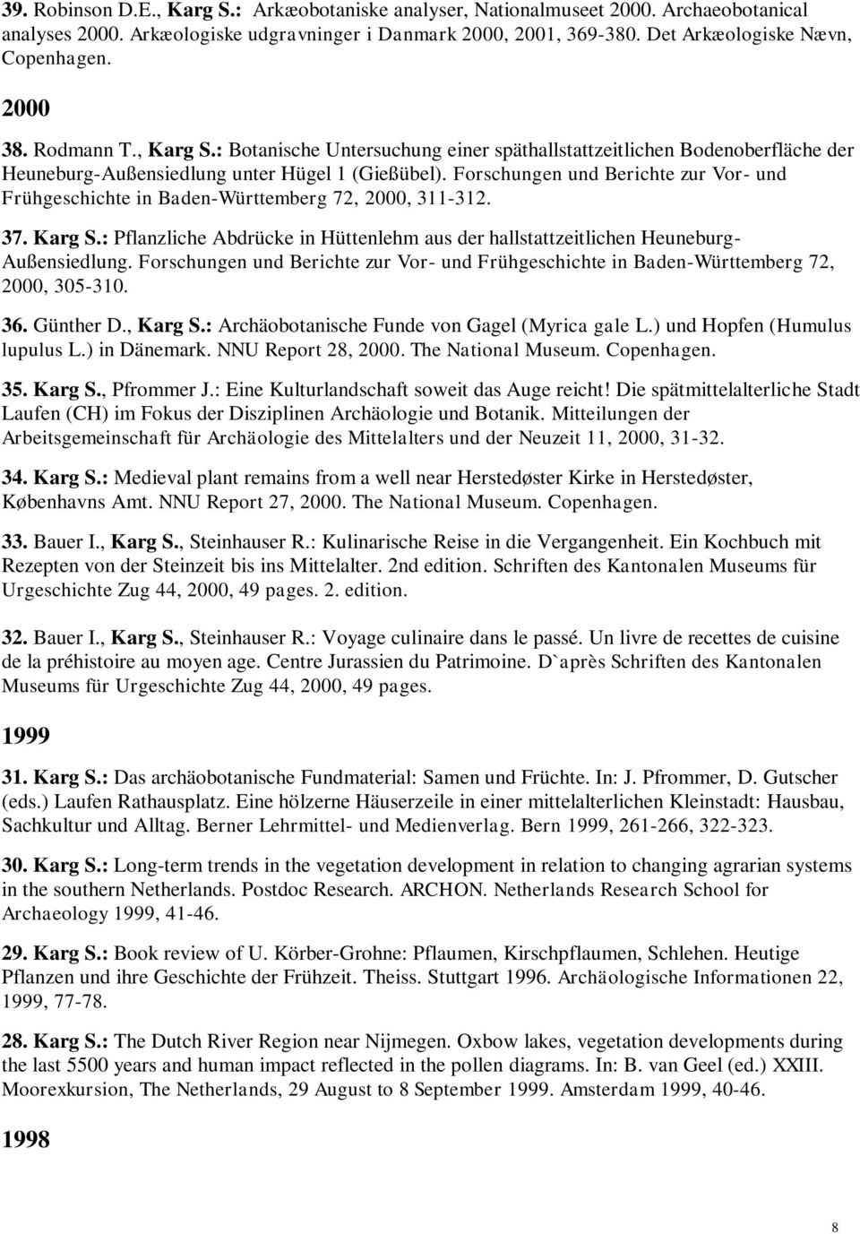 Forschungen und Berichte zur Vor- und Frühgeschichte in Baden-Württemberg 72, 2000, 311-312. 37. Karg S.: Pflanzliche Abdrücke in Hüttenlehm aus der hallstattzeitlichen Heuneburg- Außensiedlung.