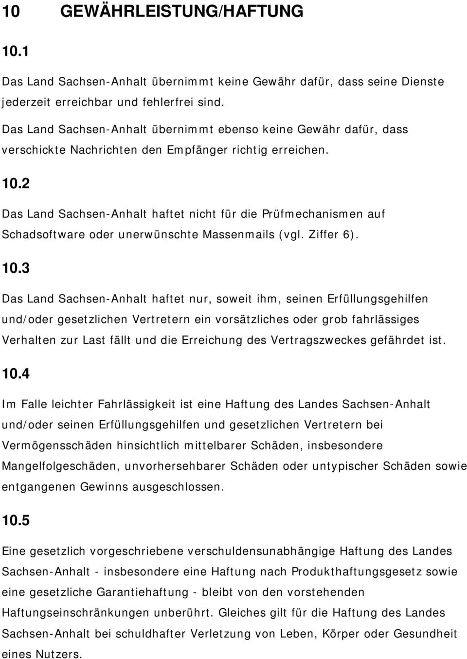 2 Das Land Sachsen-Anhalt haftet nicht für die Prüfmechanismen auf Schadsoftware oder unerwünschte Massenmails (vgl. Ziffer 6). 10.