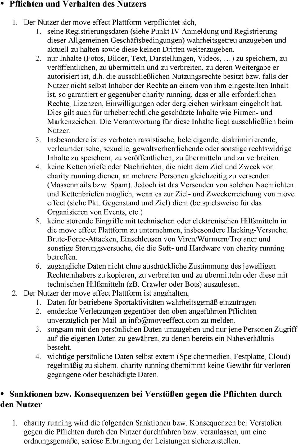 2. nur Inhalte (Fotos, Bilder, Text, Darstellungen, Videos, ) zu speichern, zu veröffentlichen, zu übermitteln und zu verbreiten, zu deren Weitergabe er autorisiert ist, d.h. die ausschließlichen Nutzungsrechte besitzt bzw.