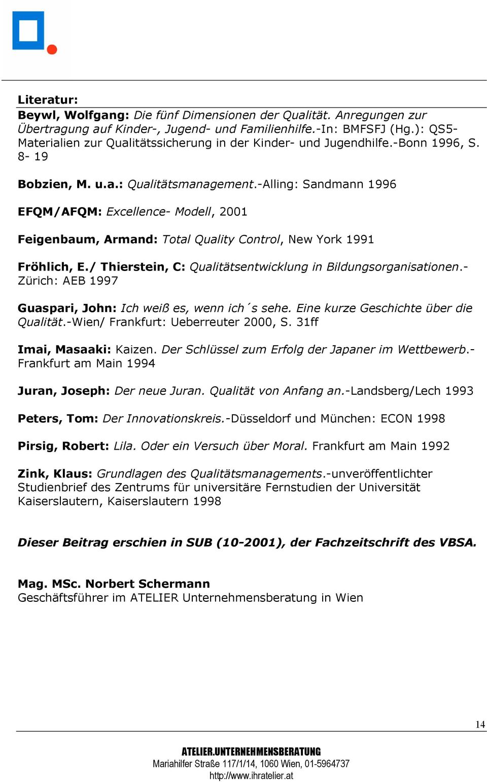-Alling: Sandmann 1996 EFQM/AFQM: Excellence- Modell, 2001 Feigenbaum, Armand: Total Quality Control, New York 1991 Fröhlich, E./ Thierstein, C: Qualitätsentwicklung in Bildungsorganisationen.