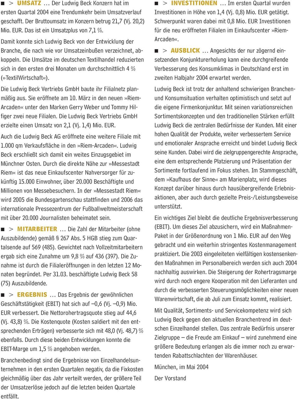 Die Umsätze im deutschen Textilhandel reduzierten sich in den ersten drei Monaten um durchschnittlich 4 % (»TextilWirtschaft«). Die Ludwig Beck Vertriebs GmbH baute ihr Filialnetz planmäßig aus.