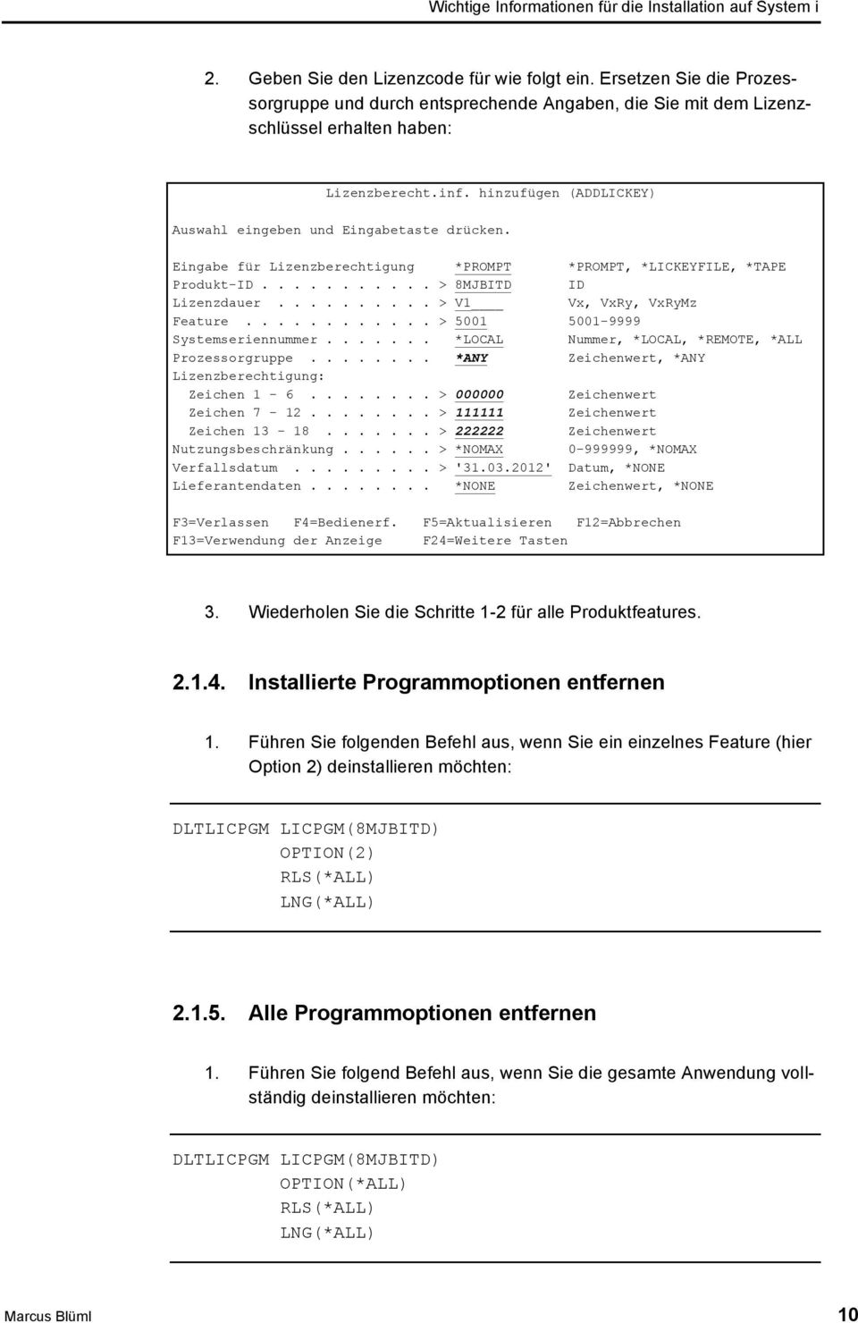 Eingabe für Lizenzberechtigung *PROMPT *PROMPT, *LICKEYFILE, *TAPE Produkt-ID........... > 8MJBITD ID Lizenzdauer.......... > V1 Vx, VxRy, VxRyMz Feature............ > 5001 5001-9999 Systemseriennummer.