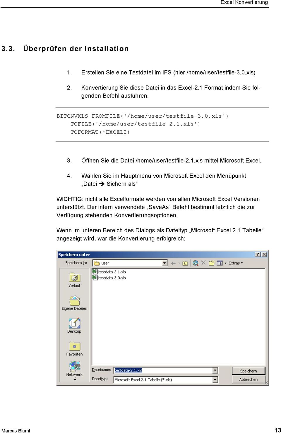 1.xls mittel Microsoft Excel. 4. Wählen Sie im Hauptmenü von Microsoft Excel den Menüpunkt Datei è Sichern als WICHTIG: nicht alle Excelformate werden von allen Microsoft Excel Versionen unterstützt.
