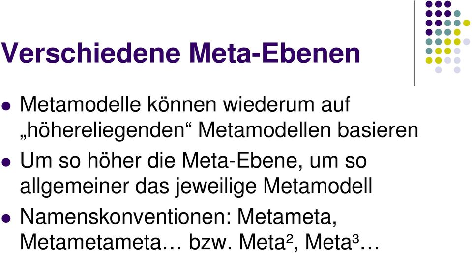 Meta-Ebene, um so allgemeiner das jeweilige Metamodell