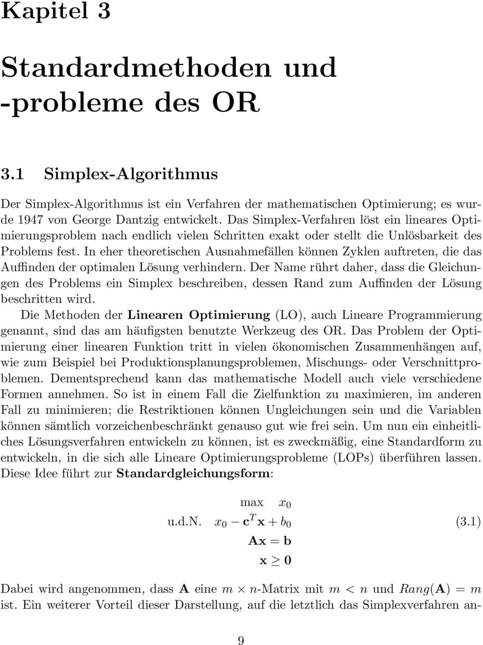 In eher theoretischen Ausnahmefällen können Zyklen auftreten, die das Auffinden der optimalen Lösung verhindern.