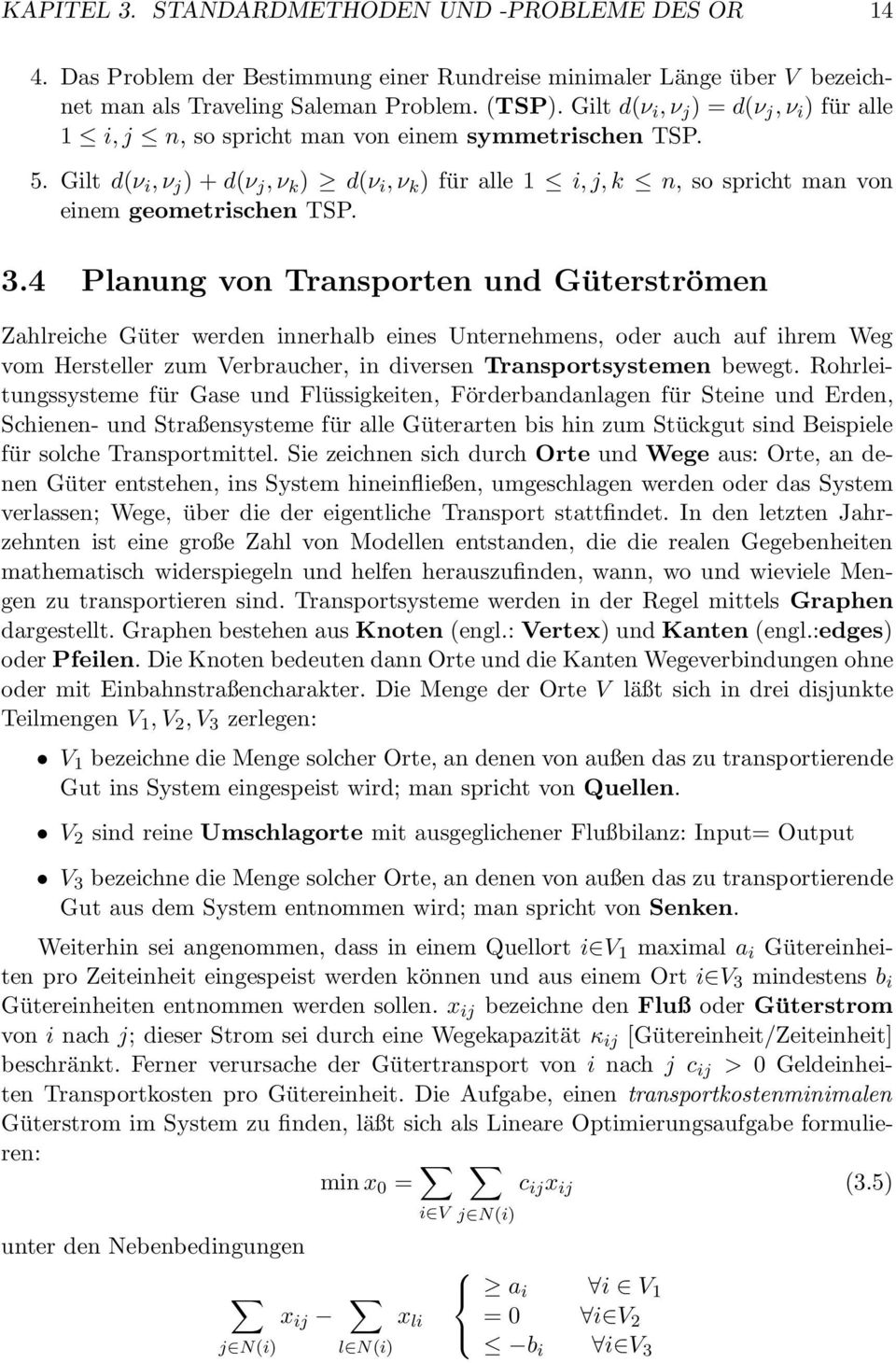 Gilt d(ν i,ν j ) + d(ν j,ν k ) d(ν i,ν k ) für alle 1 i,j,k n, so spricht man von einem geometrischen TSP. 3.