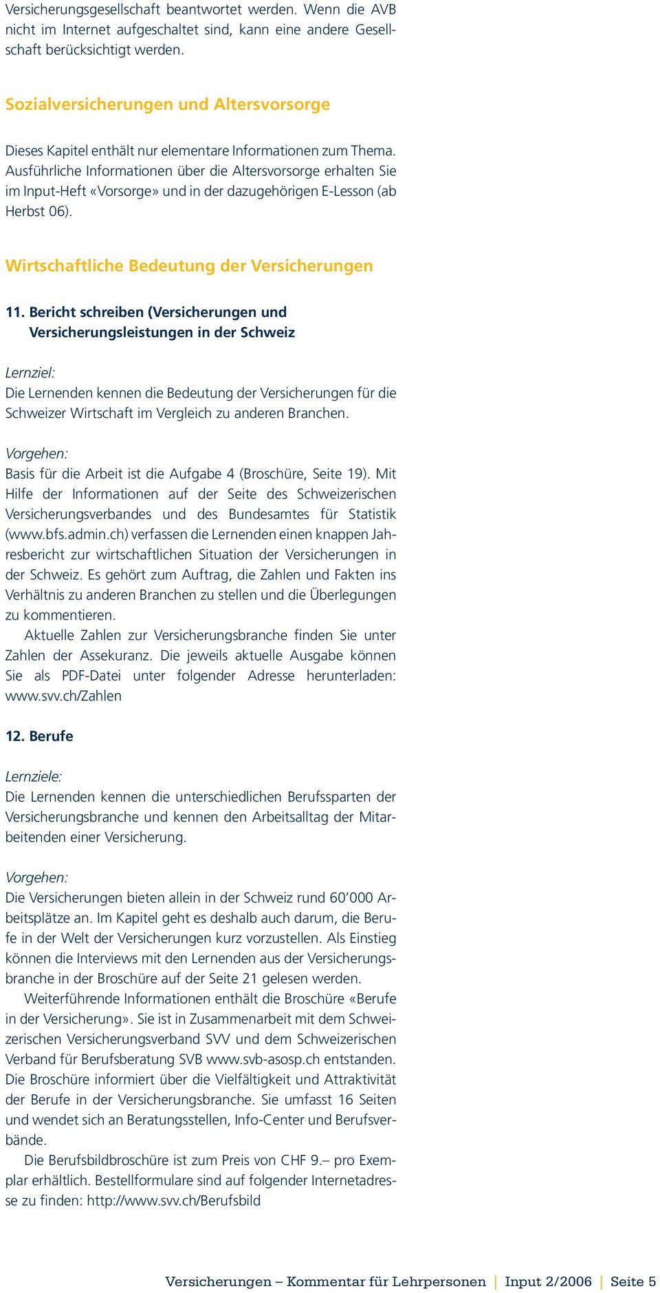 Ausführliche Informationen über die Altersvorsorge erhalten Sie im Input-Heft «Vorsorge» und in der dazugehörigen E-Lesson (ab Herbst 06). Wirtschaftliche Bedeutung der Versicherungen 11.