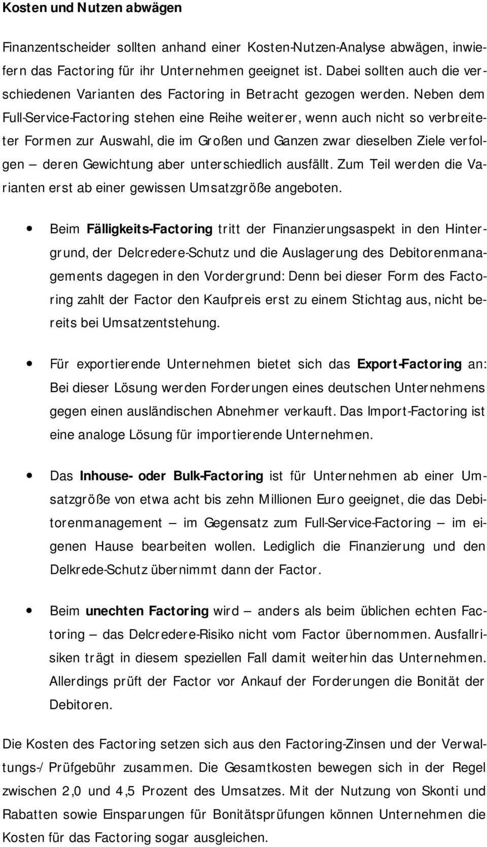 Neben dem Full-Service-Factoring stehen eine Reihe weiterer, wenn auch nicht so verbreiteter Formen zur Auswahl, die im Großen und Ganzen zwar dieselben Ziele verfolgen deren Gewichtung aber