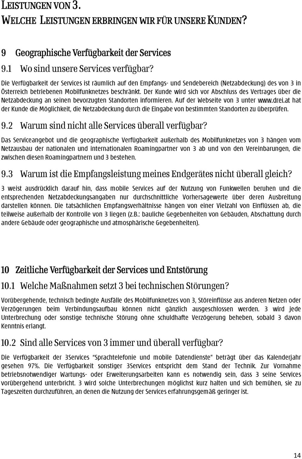 Der Kunde wird sich vor Abschluss des Vertrages über die Netzabdeckung an seinen bevorzugten Standorten informieren. Auf der Webseite von 3 unter www.drei.