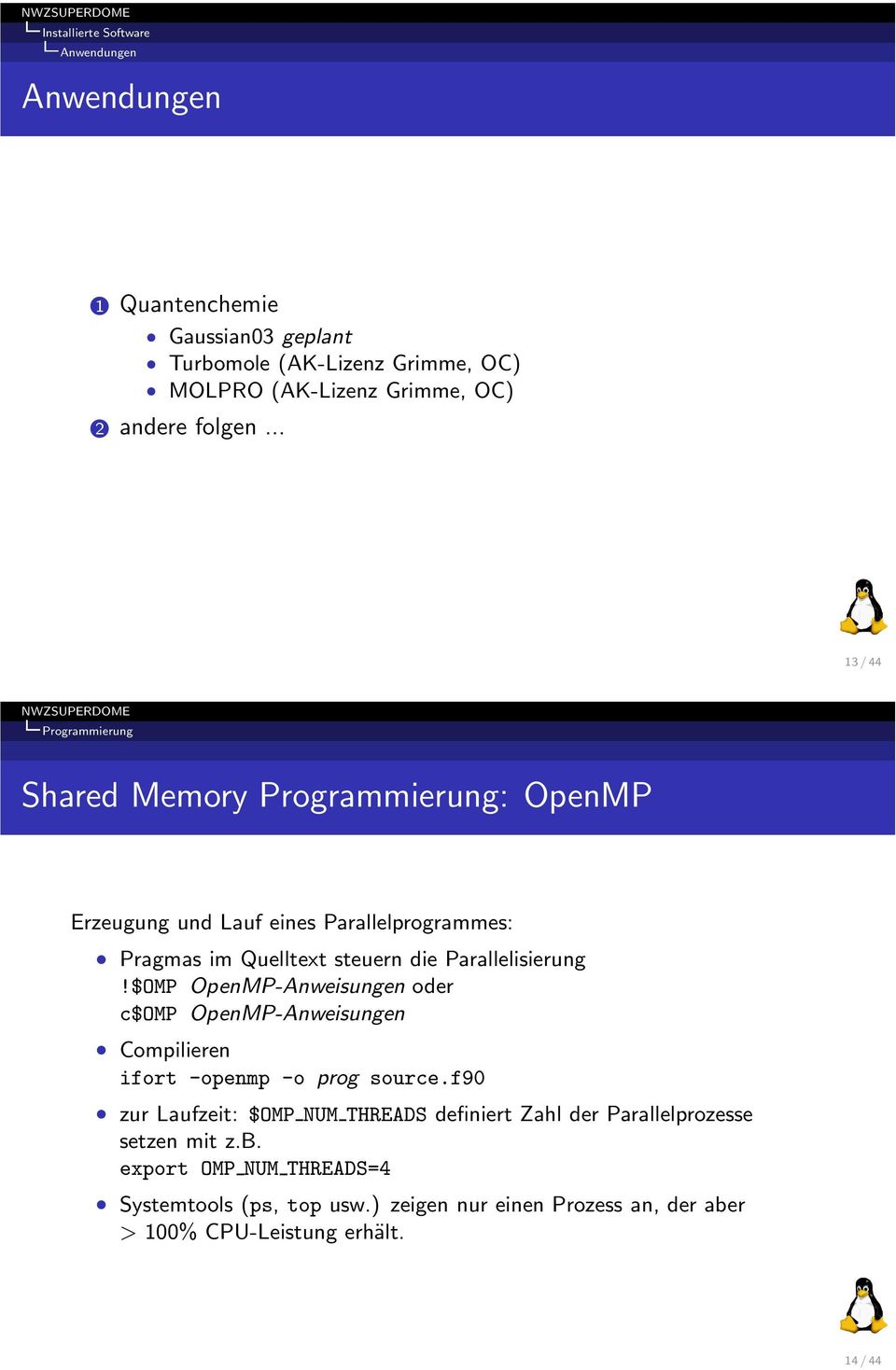 .. 13/44 Programmierung Shared Memory Programmierung: OpenMP Erzeugung und Lauf eines Parallelprogrammes: Pragmas im Quelltext steuern die Parallelisierung!