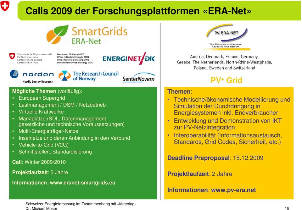 3 Jahre Informationen: www.eranet-smartgrids.eu PV + Grid Themen: Technische/ökonomische Modellierung und Simulation der Durchdringung in Energiesystemen inkl.