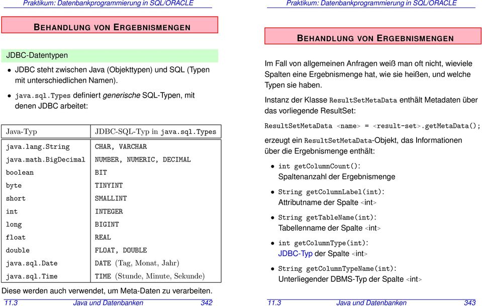 sql.types CHAR, VARCHAR NUMBER, NUMERIC, DECIMAL BIT TINYINT SMALLINT INTEGER BIGINT REAL FLOAT, DOUBLE DATE (Tag, Monat, Jahr) TIME (Stunde, Minute, Sekunde) Diese werden auch verwendet, um