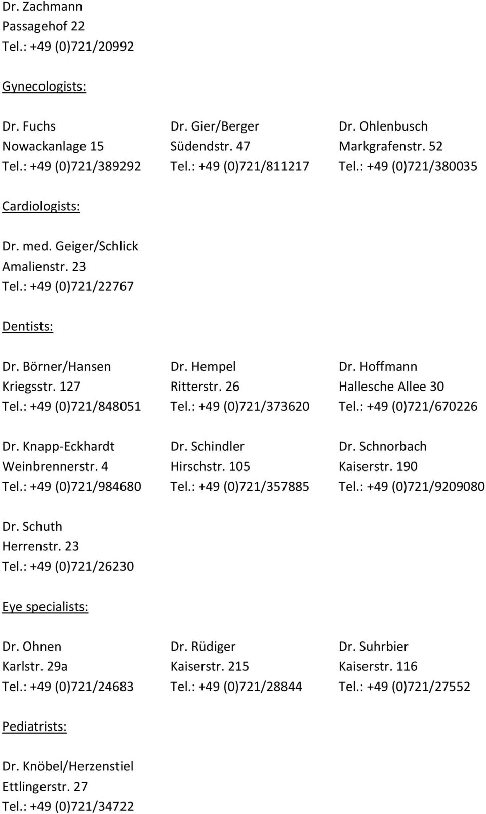 26 Hallesche Allee 30 Tel.: +49 (0)721/848051 Tel.: +49 (0)721/373620 Tel.: +49 (0)721/670226 Dr. Knapp-Eckhardt Dr. Schindler Dr. Schnorbach Weinbrennerstr. 4 Hirschstr. 105 Kaiserstr. 190 Tel.