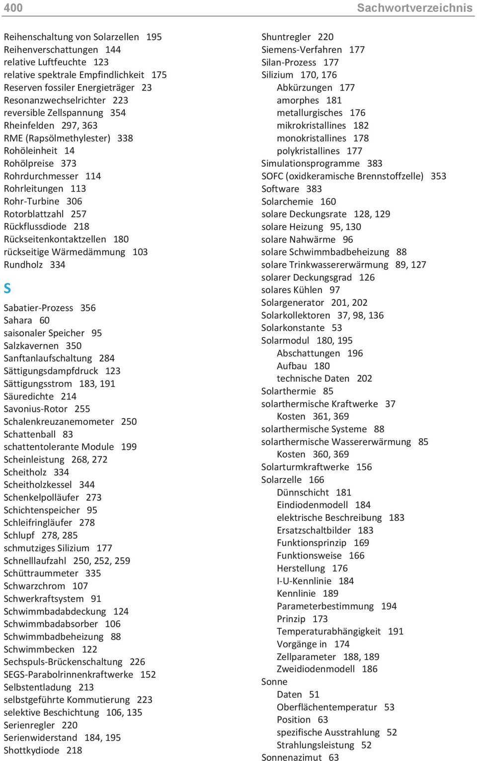 Rotorblattzahl 257 Rückflussdiode 218 Rückseitenkontaktzellen 180 rückseitige Wärmedämmung 103 Rundholz 334 S Sabatier-Prozess 356 Sahara 60 saisonaler Speicher 95 Salzkavernen 350
