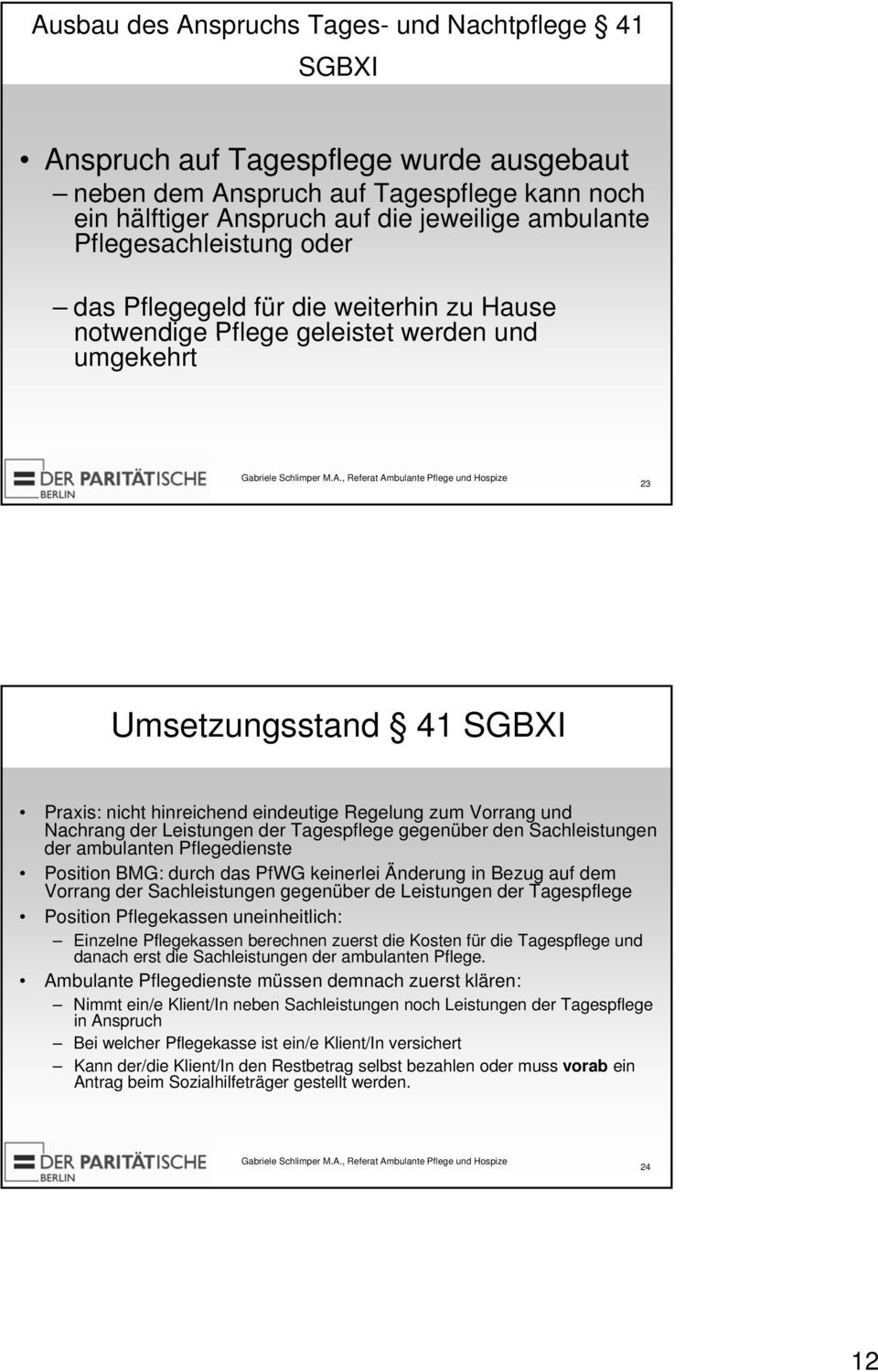 Vorrang und Nachrang der Leistungen der Tagespflege gegenüber den Sachleistungen der ambulanten Pflegedienste Position BMG: durch das PfWG keinerlei Änderung in Bezug auf dem Vorrang der