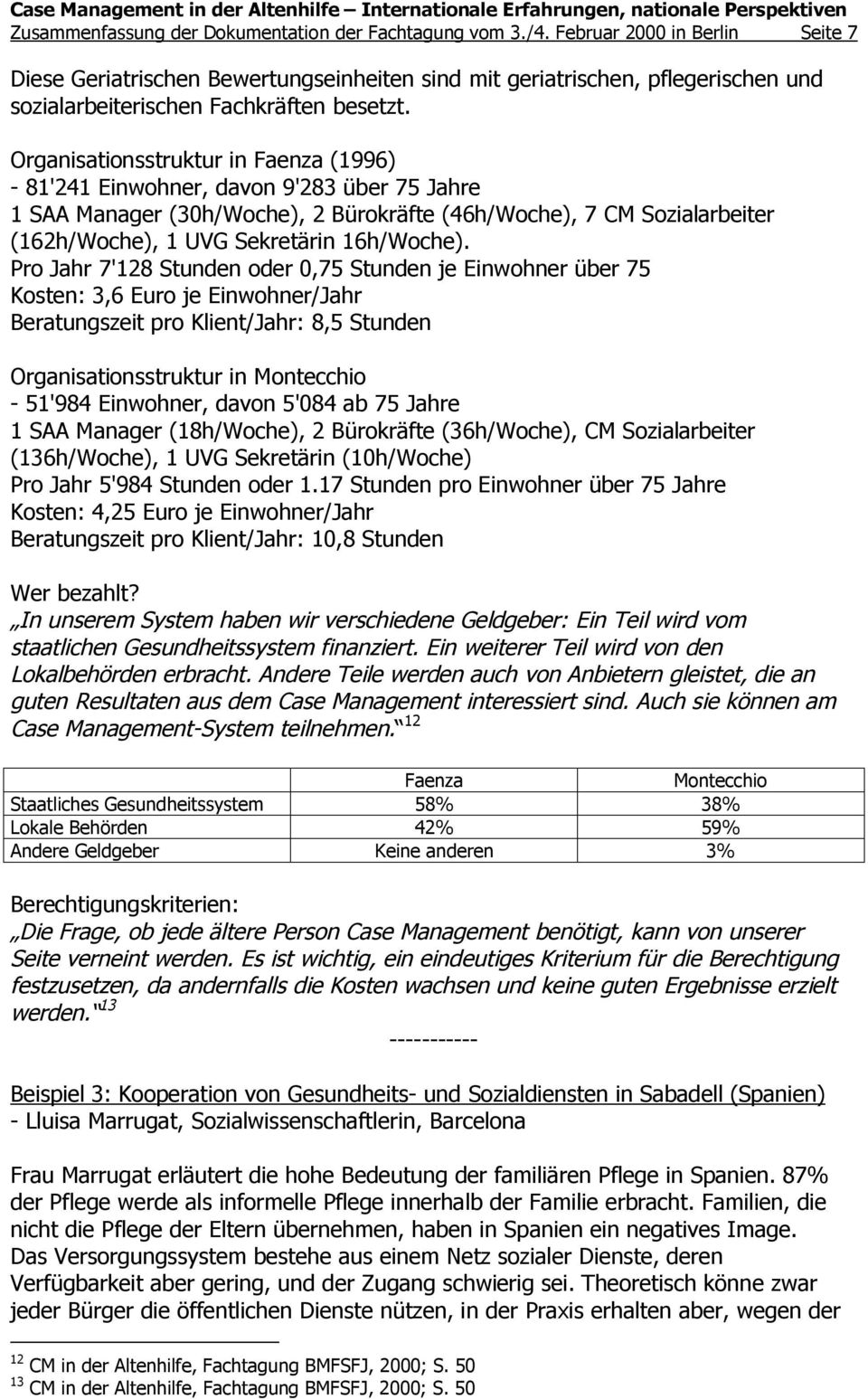 Organisationsstruktur in Faenza (1996) - 81'241 Einwohner, davon 9'283 über 75 Jahre 1 SAA Manager (30h/Woche), 2 Bürokräfte (46h/Woche), 7 CM Sozialarbeiter (162h/Woche), 1 UVG Sekretärin 16h/Woche).