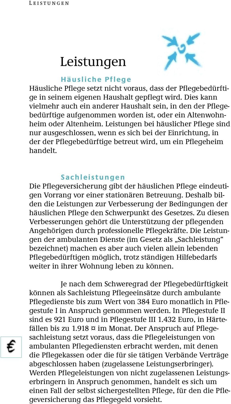 Leistungen bei häuslicher Pflege sind nur ausgeschlossen, wenn es sich bei der Einrichtung, in der der Pflegebedürftige betreut wird, um ein Pflegeheim handelt.