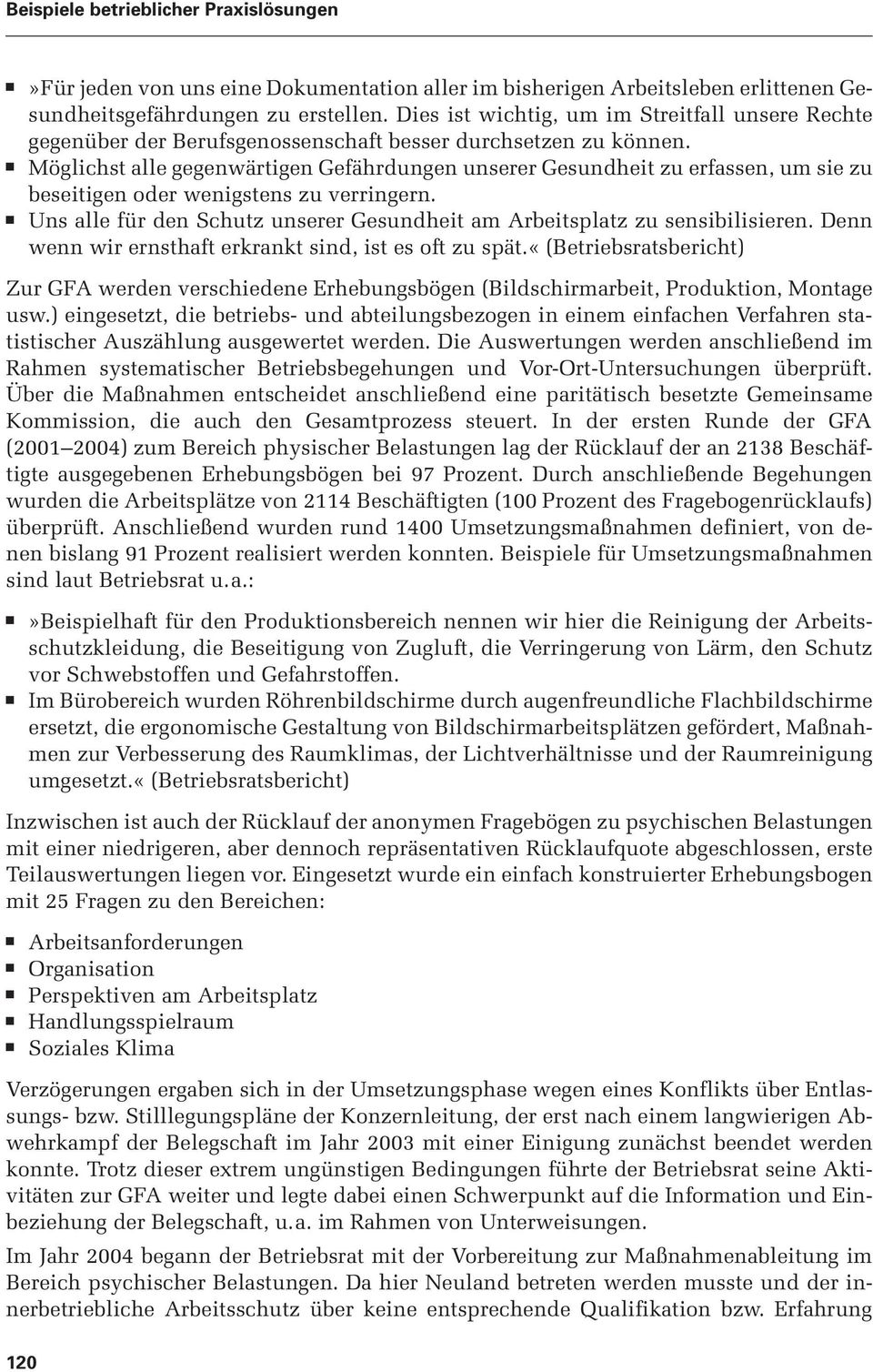 Möglichst alle gegenwärtigen Gefährdungen unserer Gesundheit zu erfassen, um sie zu beseitigen oder wenigstens zu verringern.