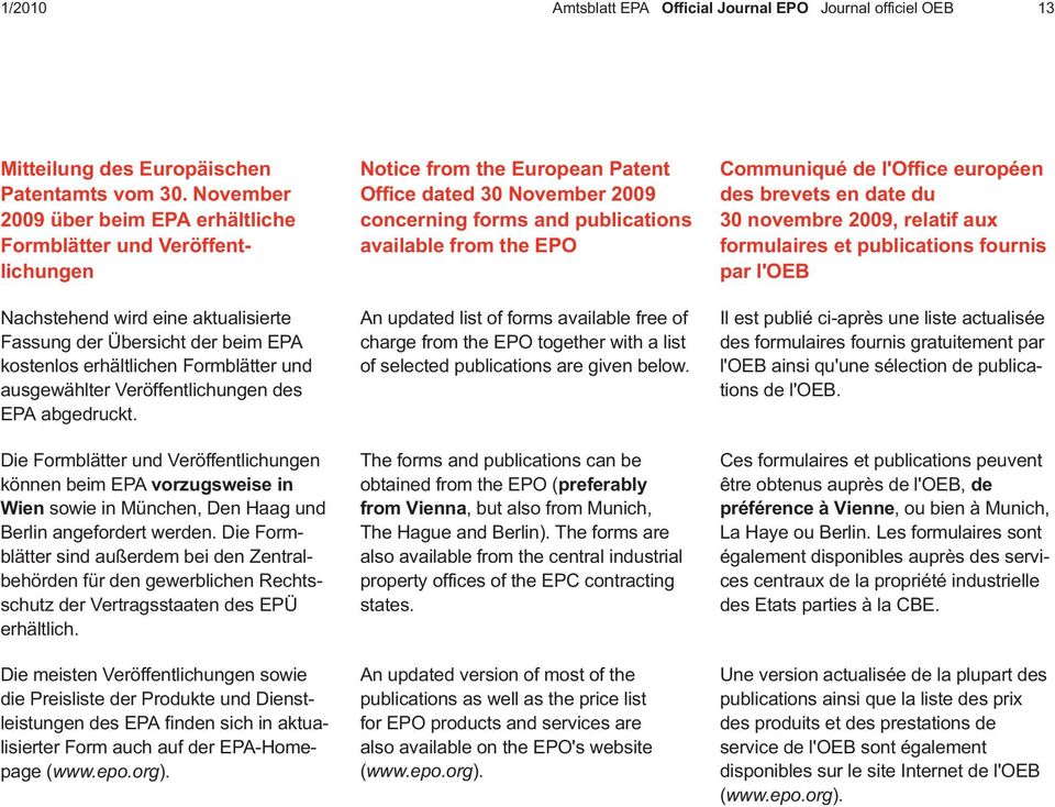 Veröffentlichungen des EPA abgedruckt. Die Formblätter und Veröffentlichungen können beim EPA vorzugsweise in Wien sowie in München, Den Haag und Berlin angefordert werden.