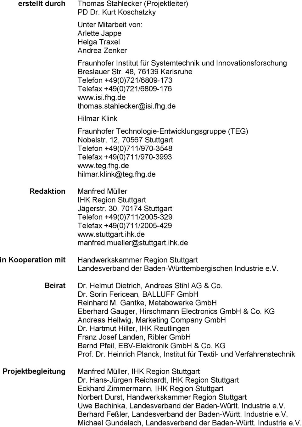 48, 76139 Karlsruhe Telefon +49(0)721/6809-173 Telefax +49(0)721/6809-176 www.isi.fhg.de thomas.stahlecker@isi.fhg.de Hilmar Klink Fraunhofer Technologie-Entwicklungsgruppe (TEG) Nobelstr.