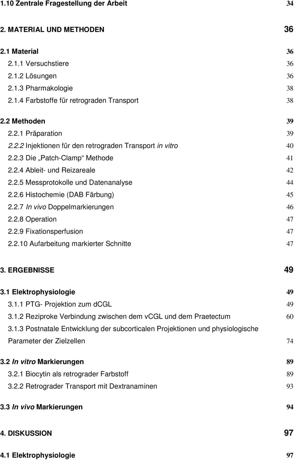 2.6 Histochemie (DAB Färbung) 45 2.2.7 In vivo Doppelmarkierungen 46 2.2.8 Operation 47 2.2.9 Fixationsperfusion 47 2.2.10 Aufarbeitung markierter Schnitte 47 3. ERGEBNISSE 49 3.