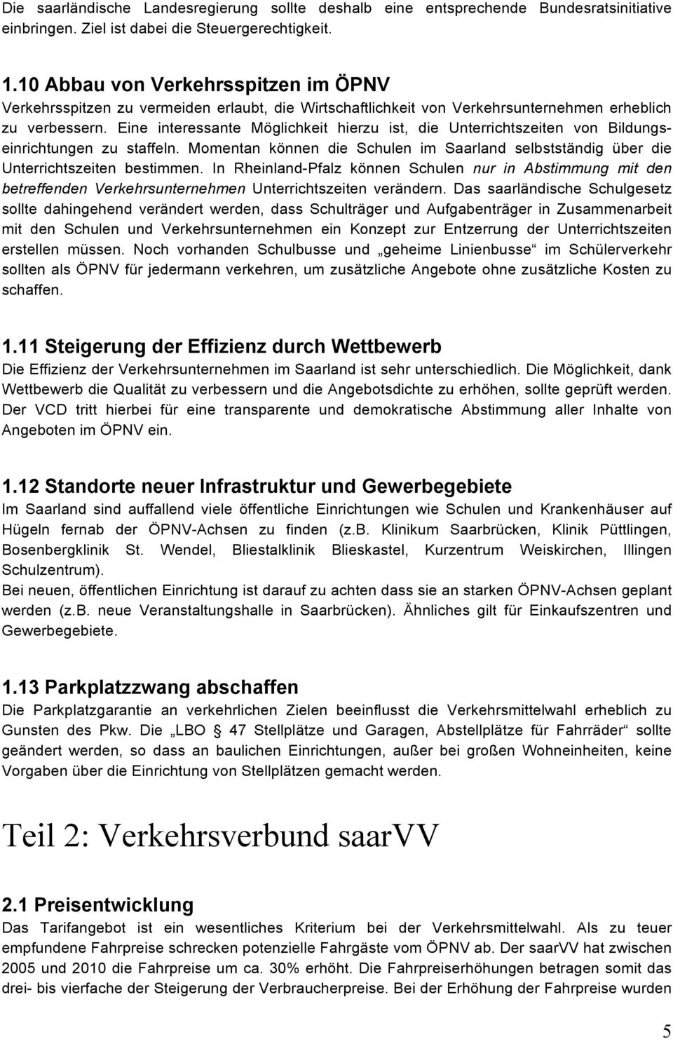 Eine interessante Möglichkeit hierzu ist, die Unterrichtszeiten von Bildungseinrichtungen zu staffeln. Momentan können die Schulen im Saarland selbstständig über die Unterrichtszeiten bestimmen.