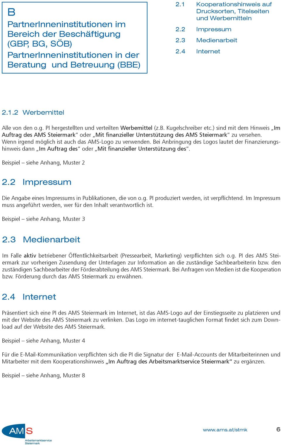 ) sind mit dem Hinweis Im Auftrag des AMS Steiermark oder Mit finanzieller Unterstützung des AMS Steiermark zu versehen. Wenn irgend möglich ist auch das AMS-Logo zu verwenden.