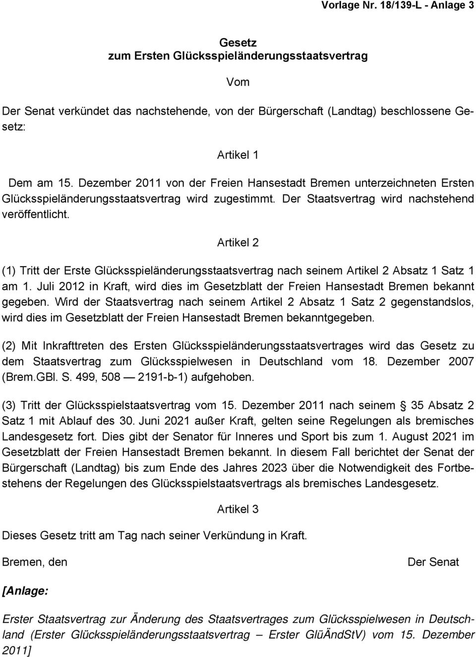 Artikel 2 (1) Tritt der Erste Glücksspieländerungsstaatsvertrag nach seinem Artikel 2 Absatz 1 Satz 1 am 1. Juli 2012 in Kraft, wird dies im Gesetzblatt der Freien Hansestadt Bremen bekannt gegeben.