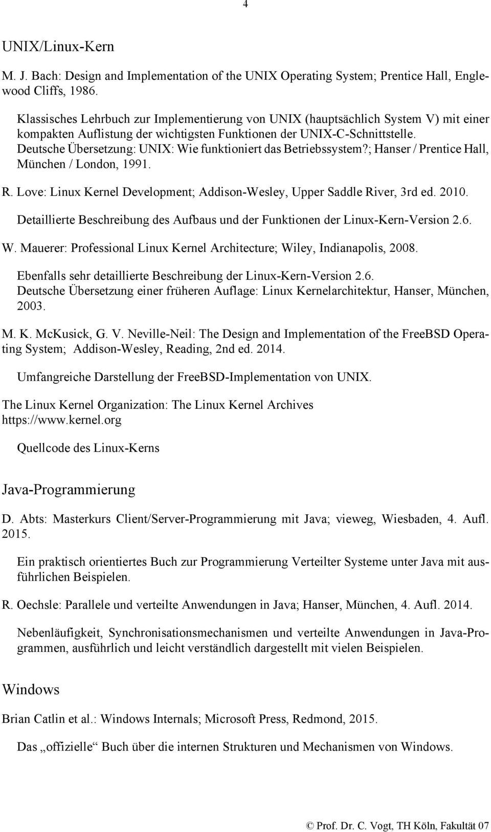 Deutsche Übersetzung: UNIX: Wie funktioniert das Betriebssystem?; Hanser / Prentice Hall, München / London, 1991. R. Love: Linux Kernel Development; Addison-Wesley, Upper Saddle River, 3rd ed. 2010.