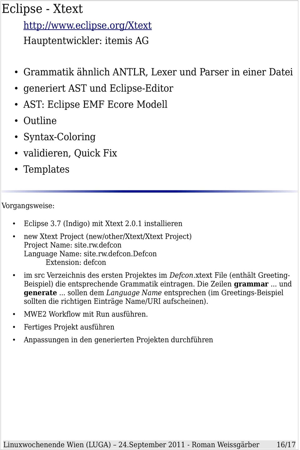 Fix Templates Vorgangsweise: Eclipse 3.7 (Indigo) mit Xtext 2.0.1 installieren new Xtext Project (new/other/xtext/xtext Project) Project Name: site.rw.defcon 
