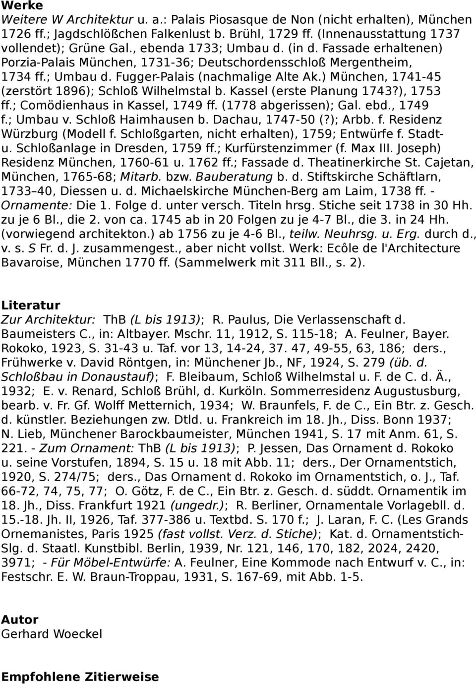 ) München, 1741-45 (zerstört 1896); Schloß Wilhelmstal b. Kassel (erste Planung 1743?), 1753 ff.; Comödienhaus in Kassel, 1749 ff. (1778 abgerissen); Gal. ebd., 1749 f.; Umbau v. Schloß Haimhausen b.