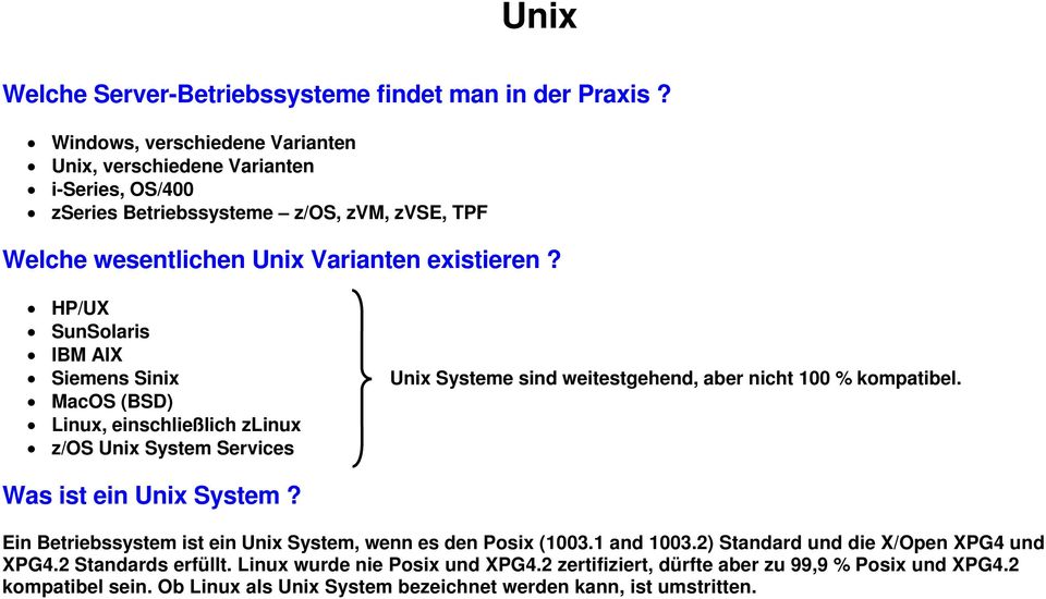 HP/UX SunSolaris IBM AIX Siemens Sinix Unix Systeme sind weitestgehend, aber nicht 100 % kompatibel.