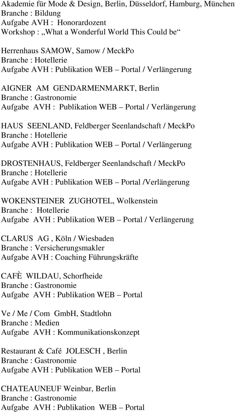 Seenlandschaft / MeckPo /Verlängerung WOKENSTEINER ZUGHOTEL, Wolkenstein / Verlängerung CLARUS AG, Köln / Wiesbaden Branche : Versicherungsmakler Aufgabe AVH : Coaching
