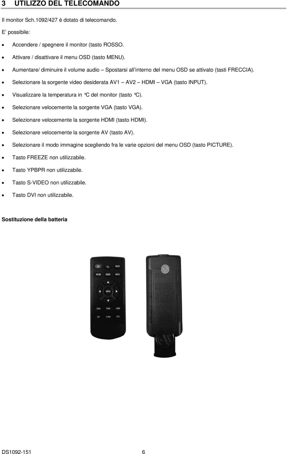 Visualizzare la temperatura in C del monitor (tasto C). Selezionare velocemente la sorgente VGA (tasto VGA). Selezionare velocemente la sorgente HDMI (tasto HDMI).