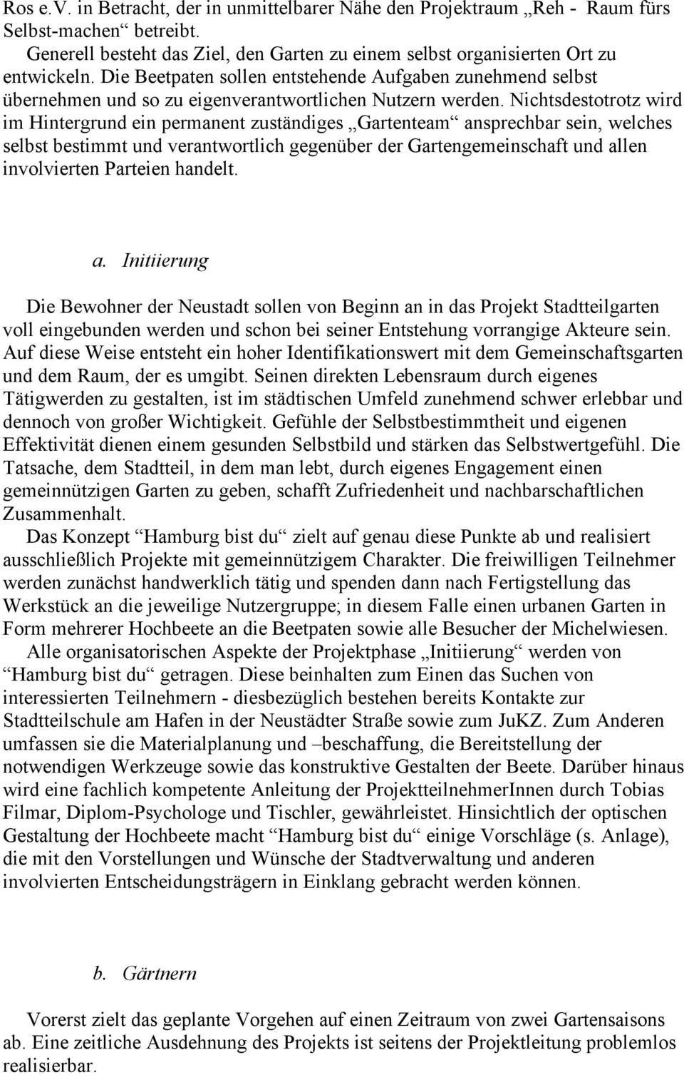 Nichtsdestotrotz wird im Hintergrund ein permanent zuständiges Gartenteam ansprechbar sein, welches selbst bestimmt und verantwortlich gegenüber der Gartengemeinschaft und allen involvierten Parteien