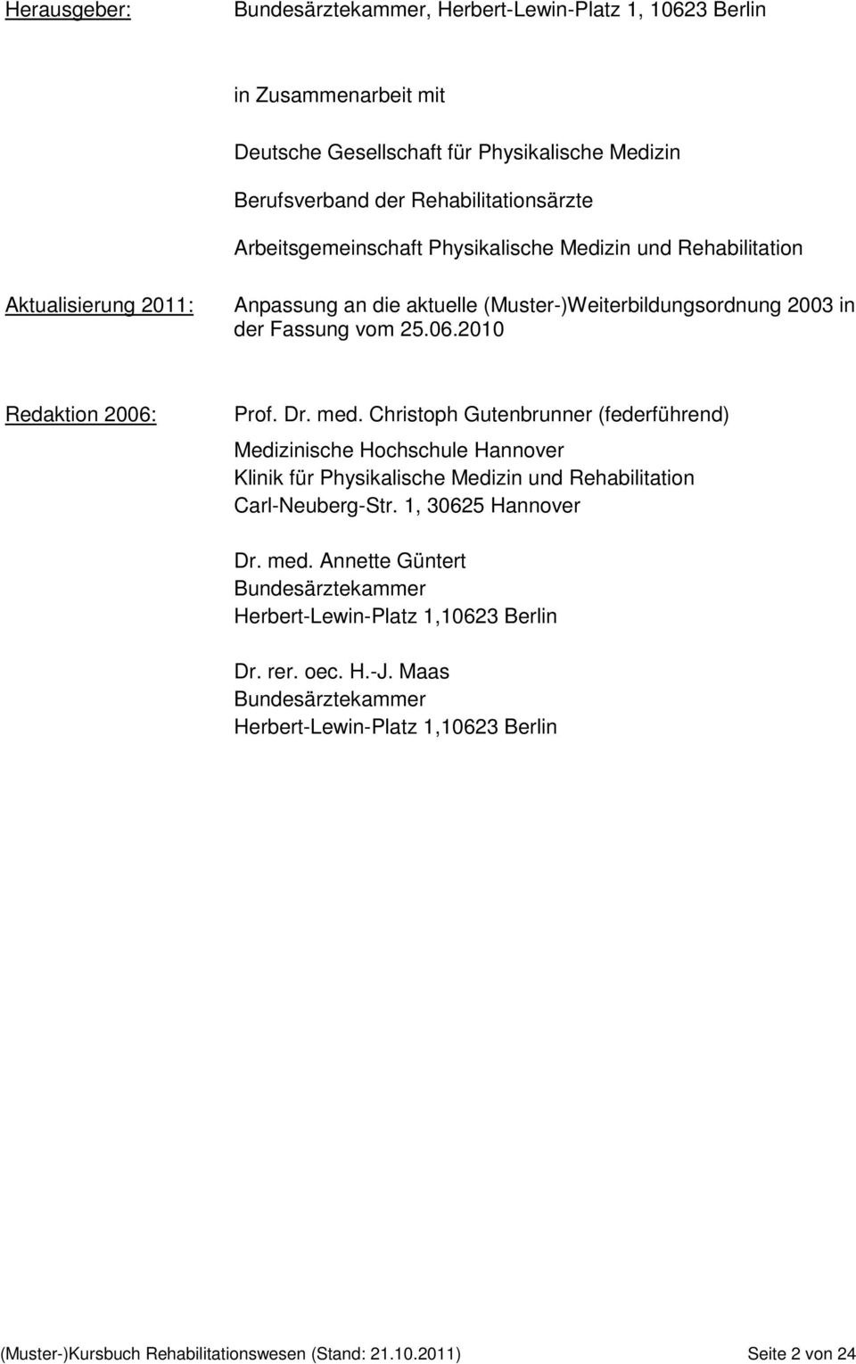 2010 Redaktion 2006: Prof. Dr. med. Christoph Gutenbrunner (federführend) Medizinische Hochschule Hannover Klinik für Physikalische Medizin und Rehabilitation Carl-Neuberg-Str.