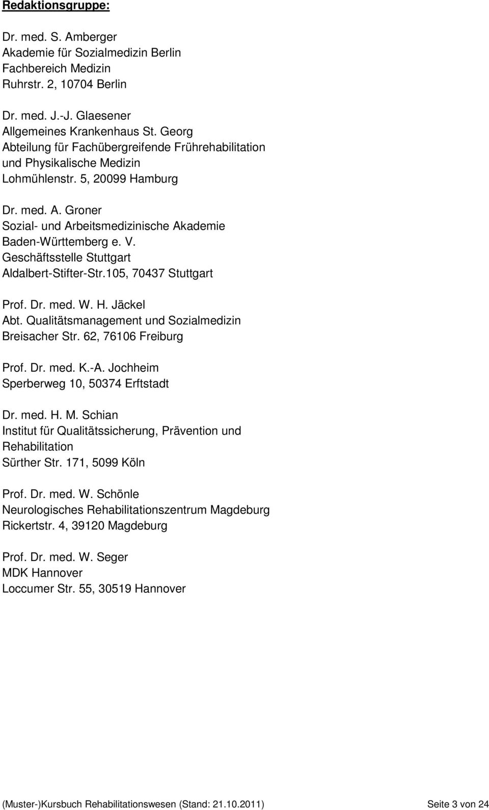 Geschäftsstelle Stuttgart Aldalbert-Stifter-Str.105, 70437 Stuttgart Prof. Dr. med. W. H. Jäckel Abt. Qualitätsmanagement und Sozialmedizin Breisacher Str. 62, 76106 Freiburg Prof. Dr. med. K.-A.