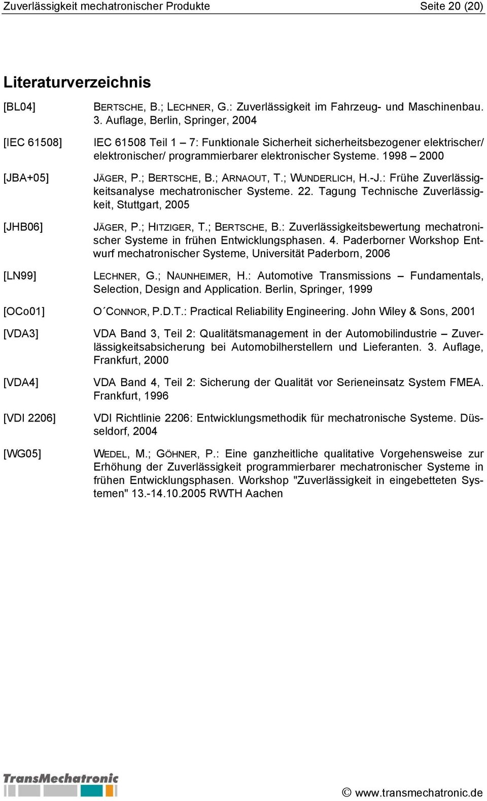 ; ARNAOUT, T.; WUNDERLICH, H.-J.: Frühe Zuverlässigkeitsanalyse mechatronischer Systeme. 22. Tagung Technische Zuverlässigkeit, Stuttgart, 2005 JÄGER, P.; HITZIGER, T.; BERTSCHE, B.