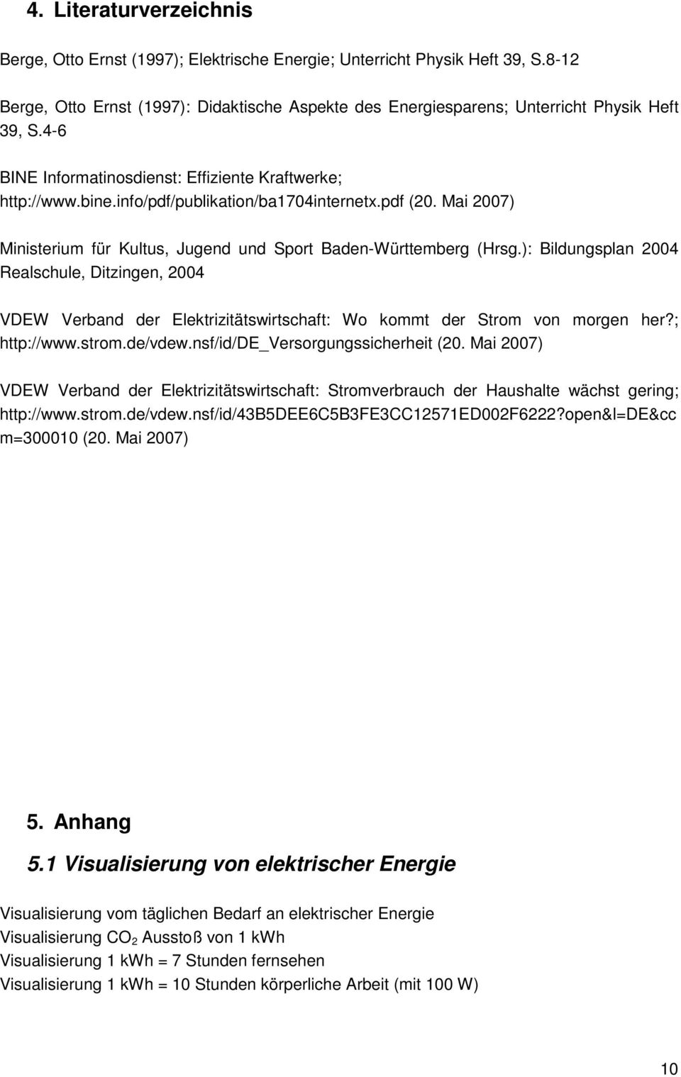 ): Bildungsplan 2004 Realschule, Ditzingen, 2004 VDEW Verband der Elektrizitätswirtschaft: Wo kommt der Strom von morgen her?; http://www.strom.de/vdew.nsf/id/de_versorgungssicherheit (20.