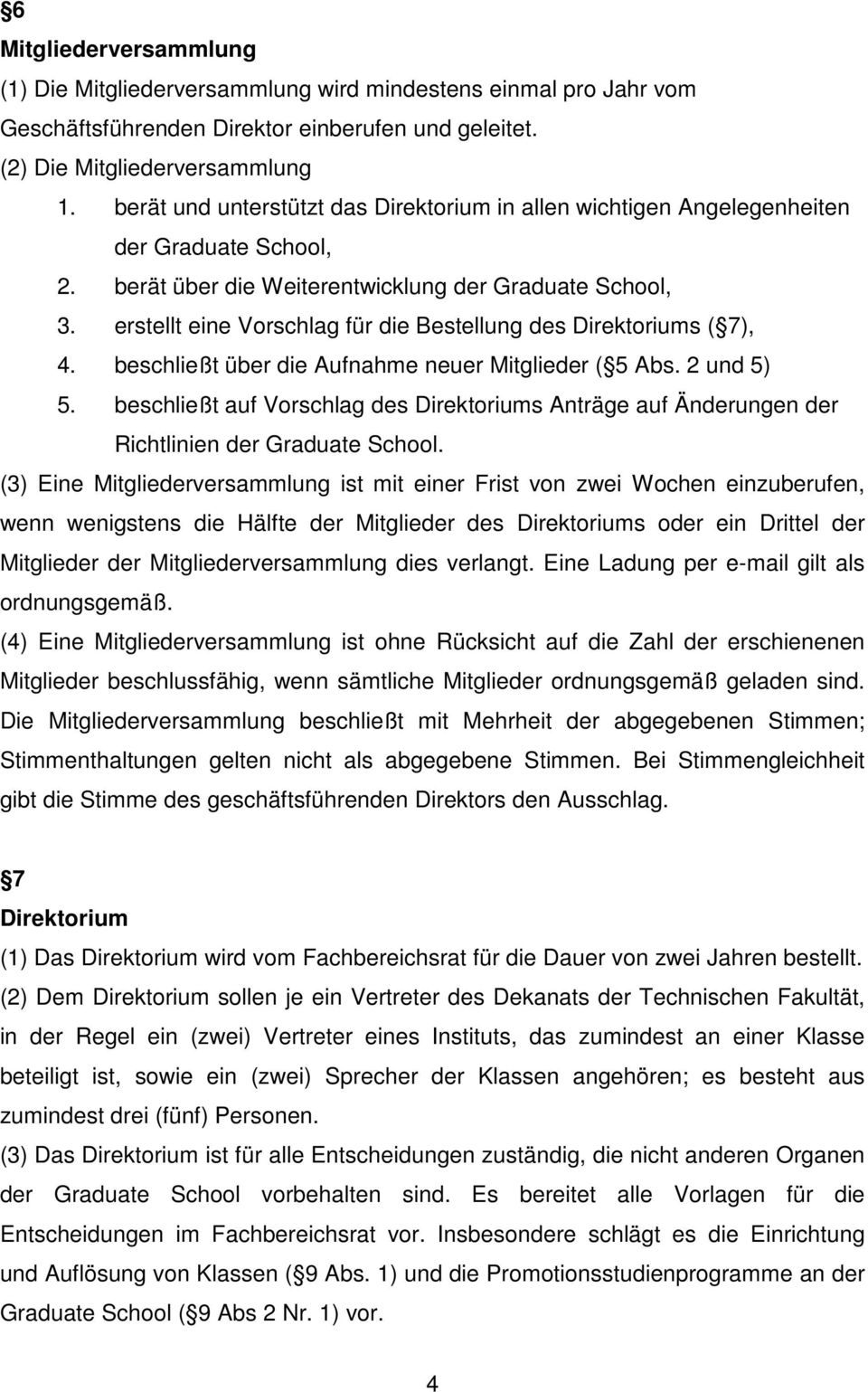 erstellt eine Vorschlag für die Bestellung des Direktoriums ( 7), 4. beschließt über die Aufnahme neuer Mitglieder ( 5 Abs. 2 und 5) 5.