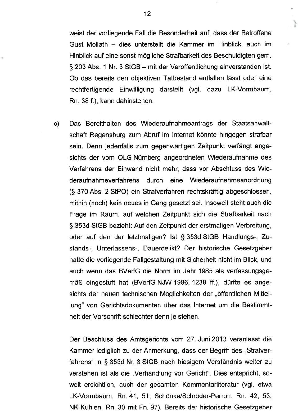 dazu LK-Vormbaum, Rn. 38 f.), kann dahinstehen. c) Das Bereithalten des Wiederaufnahmeantrags der Staatsanwaltschaft Regensburg zum Abruf im Internet könnte hingegen strafbar sein.