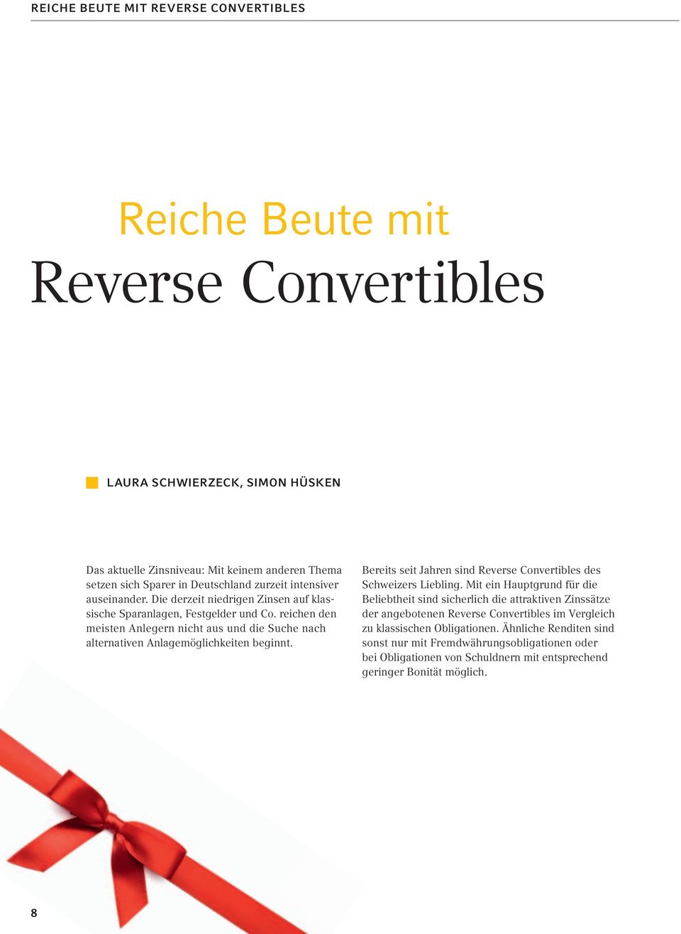 reichen den meisten Anlegern nicht aus und die Suche nach alternativen Anlagemöglichkeiten beginnt. Bereits seit Jahren sind Reverse Convertibles des Schweizers Liebling.