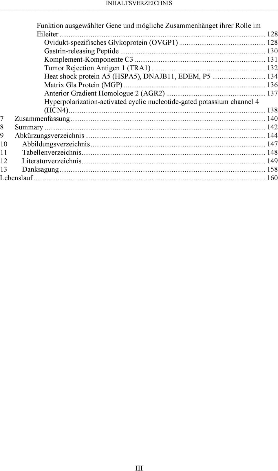 .. 134 Matrix Gla Protein (MGP)... 136 Anterior Gradient Homologue 2 (AGR2)... 137 Hyperpolarization-activated cyclic nucleotide-gated potassium channel 4 (HCN4).