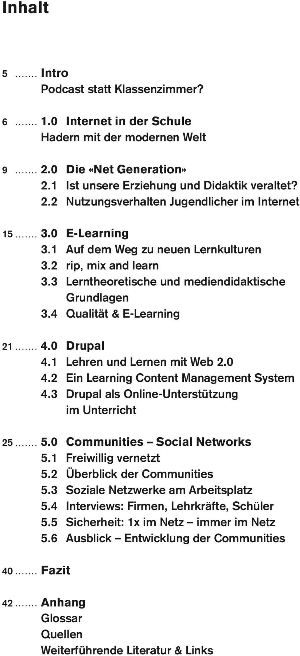 3 E-Learning Auf dem Weg zu neuen Lernkulturen rip, mix and learn Lerntheoretische und mediendidaktische Grundlagen Qualität & E-Learning Drupal Lehren und Lernen mit Web 2.