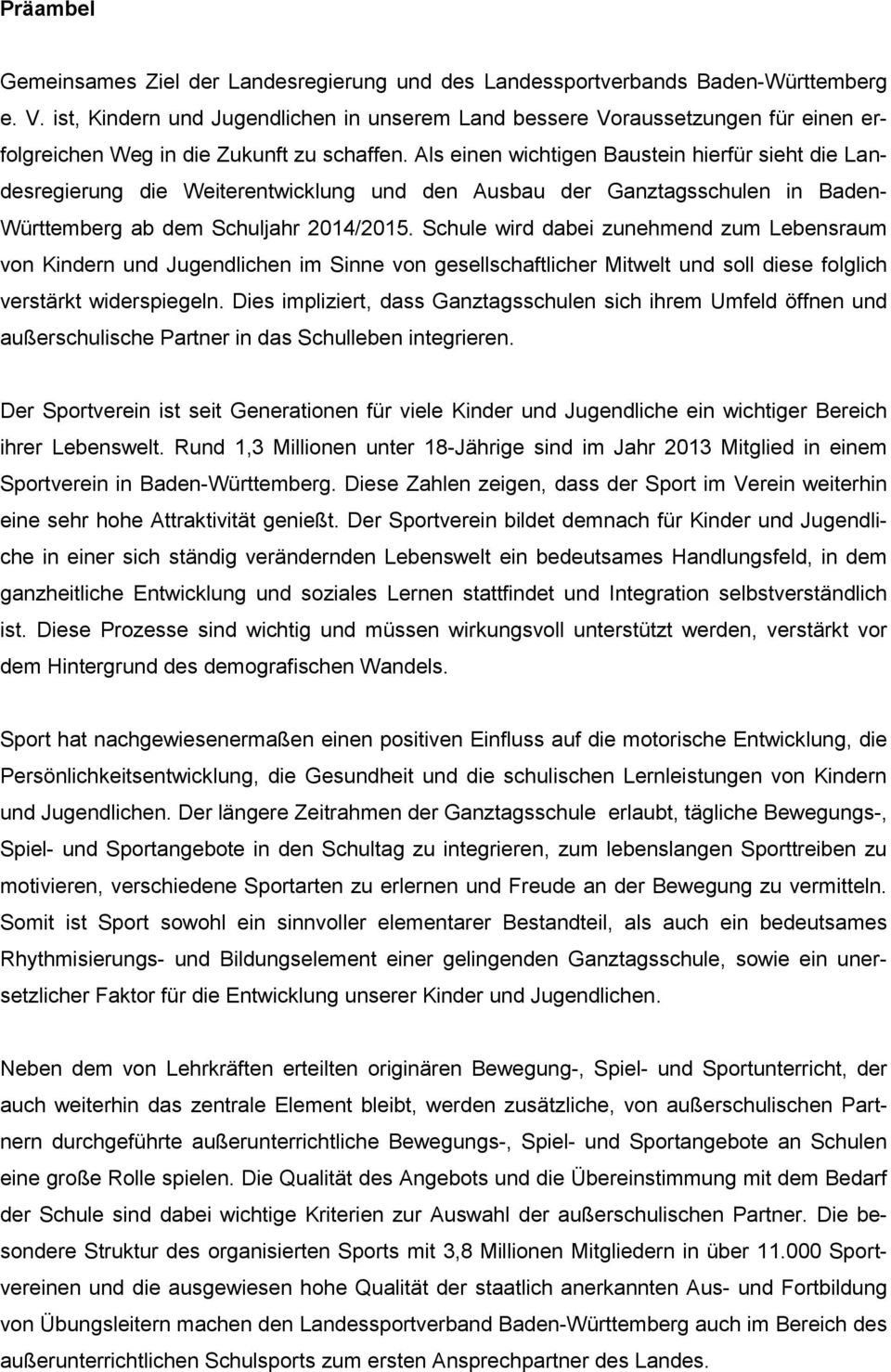 Als einen wichtigen Baustein hierfür sieht die Landesregierung die Weiterentwicklung und den Ausbau der Ganztagsschulen in Baden- Württemberg ab dem Schuljahr 2014/2015.