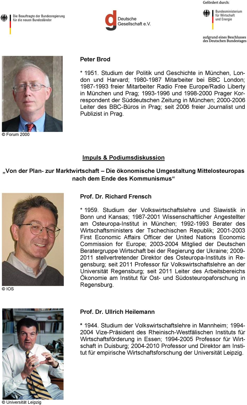 und 1998-2000 Prager Korrespondent der Süddeutschen Zeitung in München; 2000-2006 Leiter des BBC-Büros in Prag; seit 2006 freier Journalist und Publizist in Prag.