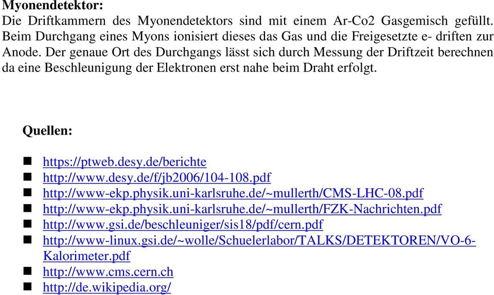 Der genaue Ort des Durchgangs lässt sich durch Messung der Driftzeit berechnen da eine Beschleunigung der Elektronen erst nahe beim Draht erfolgt. Quellen: https://ptweb.desy.